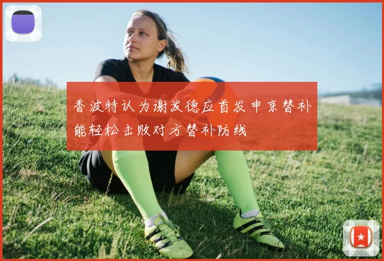 香波特认为谢泼德应首发申京替补能轻松击败对方替补防线