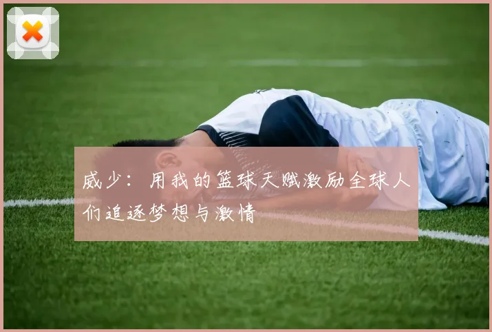 威少：用我的篮球天赋激励全球人们追逐梦想与激情