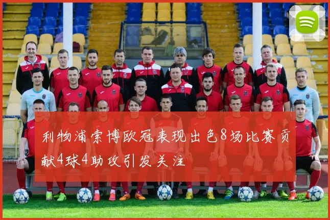 利物浦索博欧冠表现出色8场比赛贡献4球4助攻引发关注